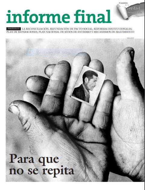 Informe Final: La reconciliación, refundación de pacto social, reformas institucionales, plan de reparaciones, plan nacional de sitios de entierro y mecanismos de seguimiento